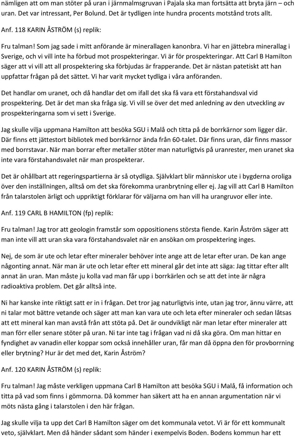 Vi är för prospekteringar. Att Carl B Hamilton säger att vi vill att all prospektering ska förbjudas är frapperande. Det är nästan patetiskt att han uppfattar frågan på det sättet.