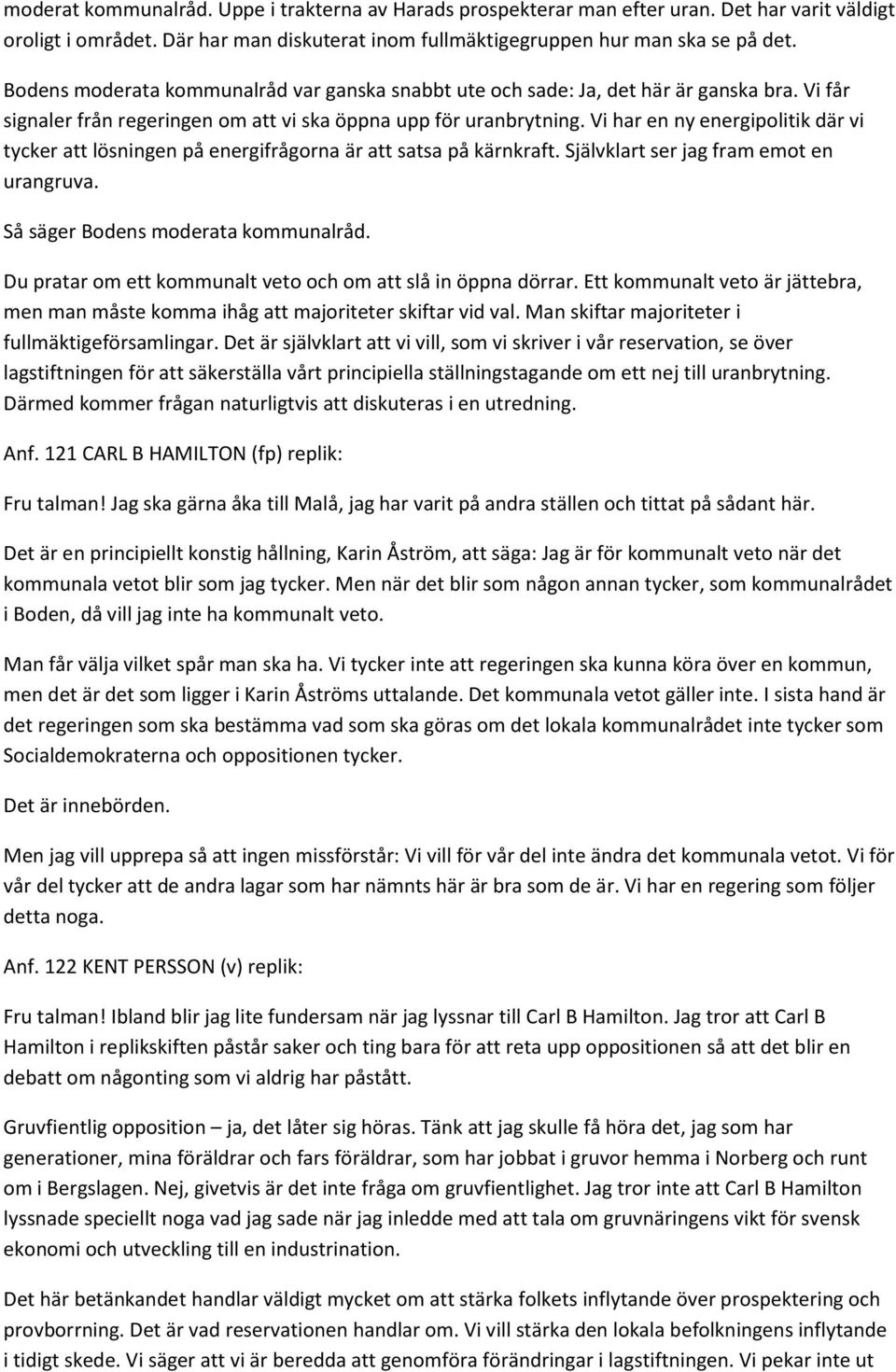 Vi har en ny energipolitik där vi tycker att lösningen på energifrågorna är att satsa på kärnkraft. Självklart ser jag fram emot en urangruva. Så säger Bodens moderata kommunalråd.