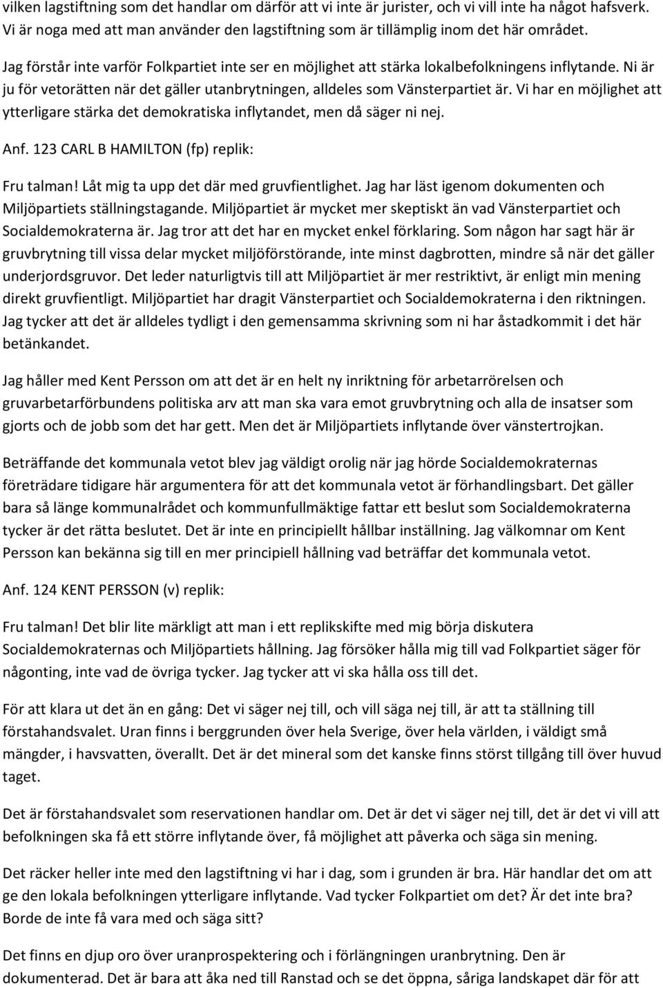 Vi har en möjlighet att ytterligare stärka det demokratiska inflytandet, men då säger ni nej. Anf. 123 CARL B HAMILTON (fp) replik: Fru talman! Låt mig ta upp det där med gruvfientlighet.