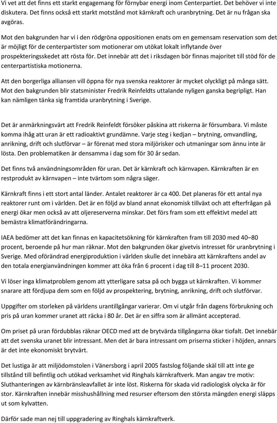 Mot den bakgrunden har vi i den rödgröna oppositionen enats om en gemensam reservation som det är möjligt för de centerpartister som motionerar om utökat lokalt inflytande över prospekteringsskedet