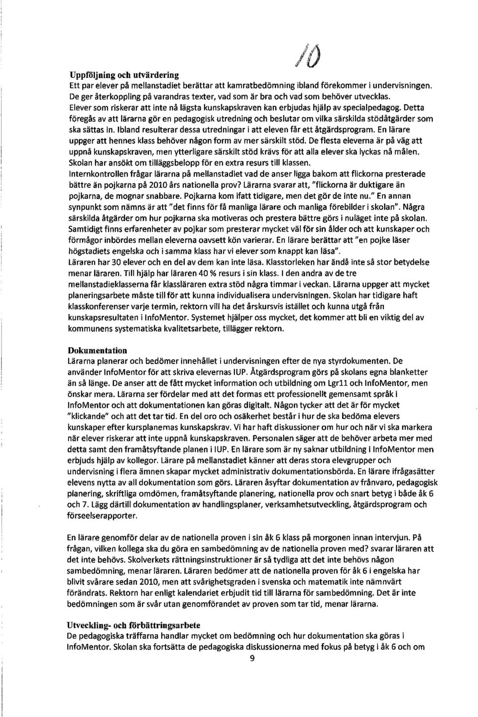 Detta föregås av att lärarna gör en pedagogisk utredning och beslutar om vilka särskilda stödåtgärder som ska sättas in. Ibland resulterar dessa utredningar i att eleven fä r ett åtgärdsprogram.