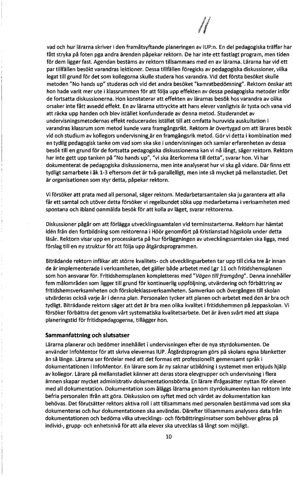 Dessa tillfällen föregicks av pedagogiska diskussioner, vilka legat till grund för det som kollegorna skulle studera hos varandra.