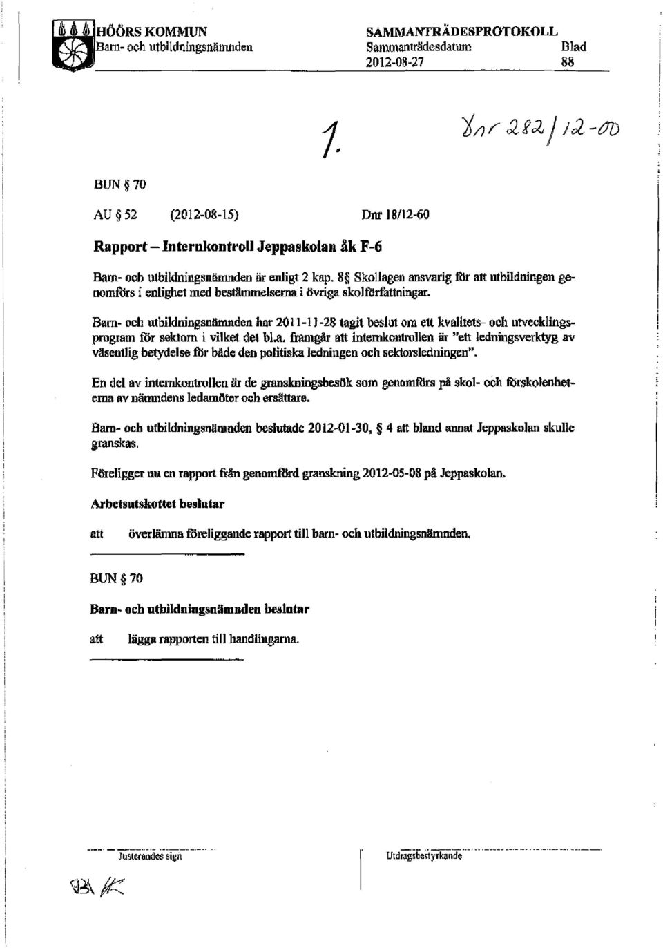 Bam- och utbildningsnllmnden har 2011-1 J-28 tagit beslut om ett kvalitets- och utvecklingsprogram RSr sektorn i vilket det bl.a. framgår att internkontrollen är "ett ledningsverktyg av väsentlig betydelse ftlr både den politiska ledningen och sektorsledningen".