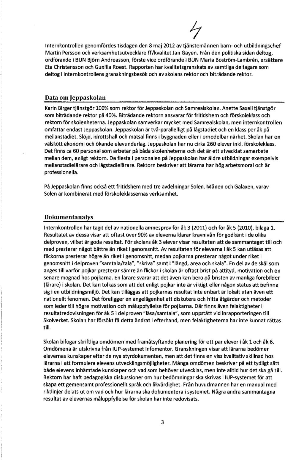 Rapporten har kvalitetsgranskats av samtliga deltagare som deltog i internkontrollens granskningsbesök och av skolans rektor och biträdande rektor.