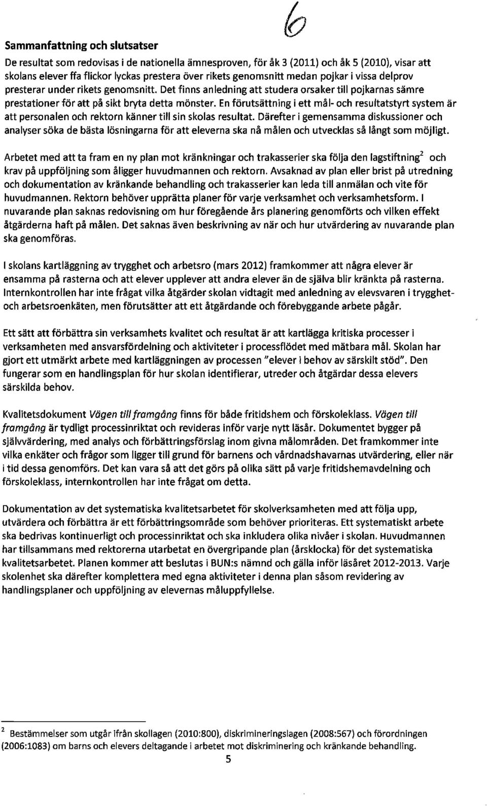 En förutsättning i ett mål- och resultatstyrt system är att personalen och rektorn känner till sin skolas resultat.