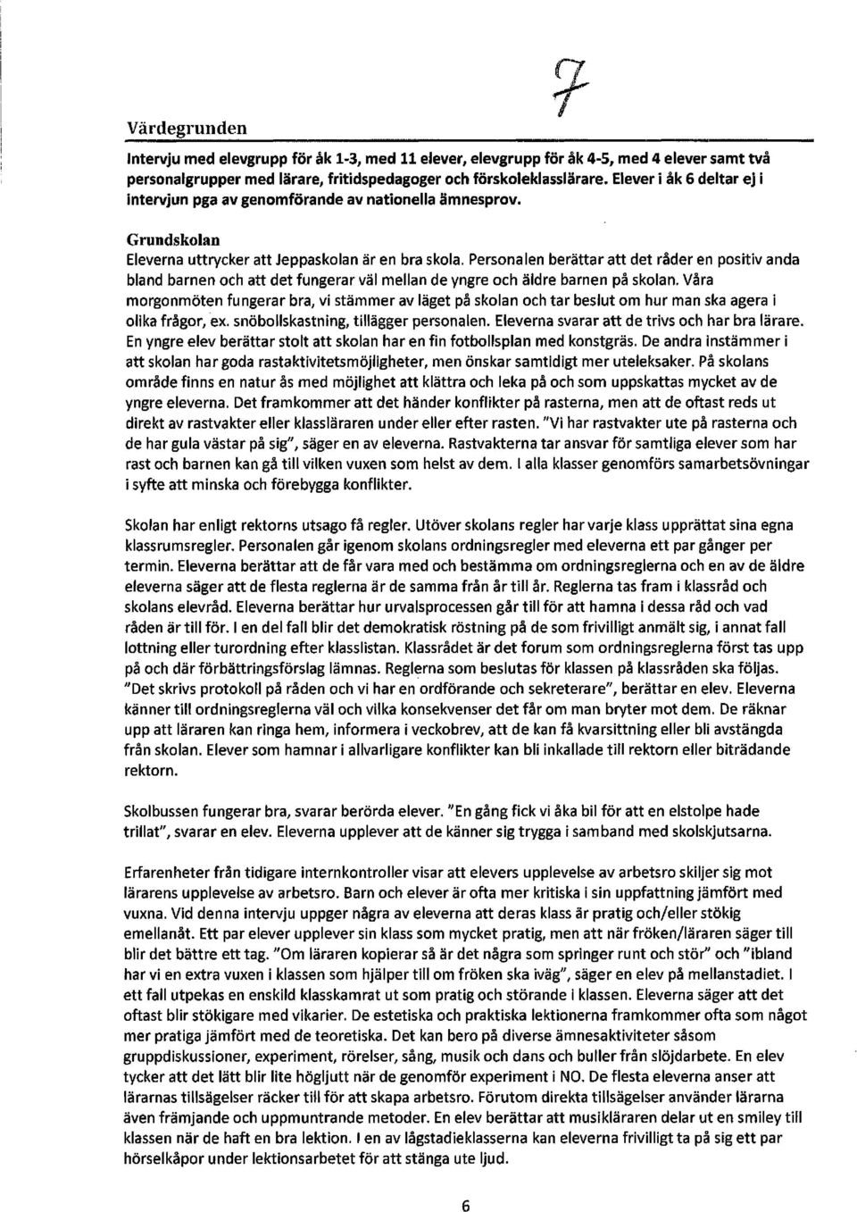 Personalen berättar att det råder en positiv anda bland barnen och att det fungerar väl mellan de yngre och äldre barnen på skolan.