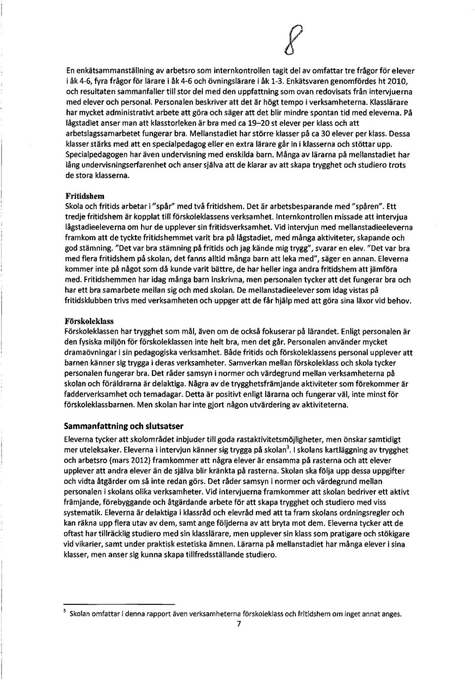 Personalen beskriver att det är högt tempo i verksamheterna. Klasslärare har mycket administrativt arbete att göra och säger att det blir mindre spontan tid med eleverna.