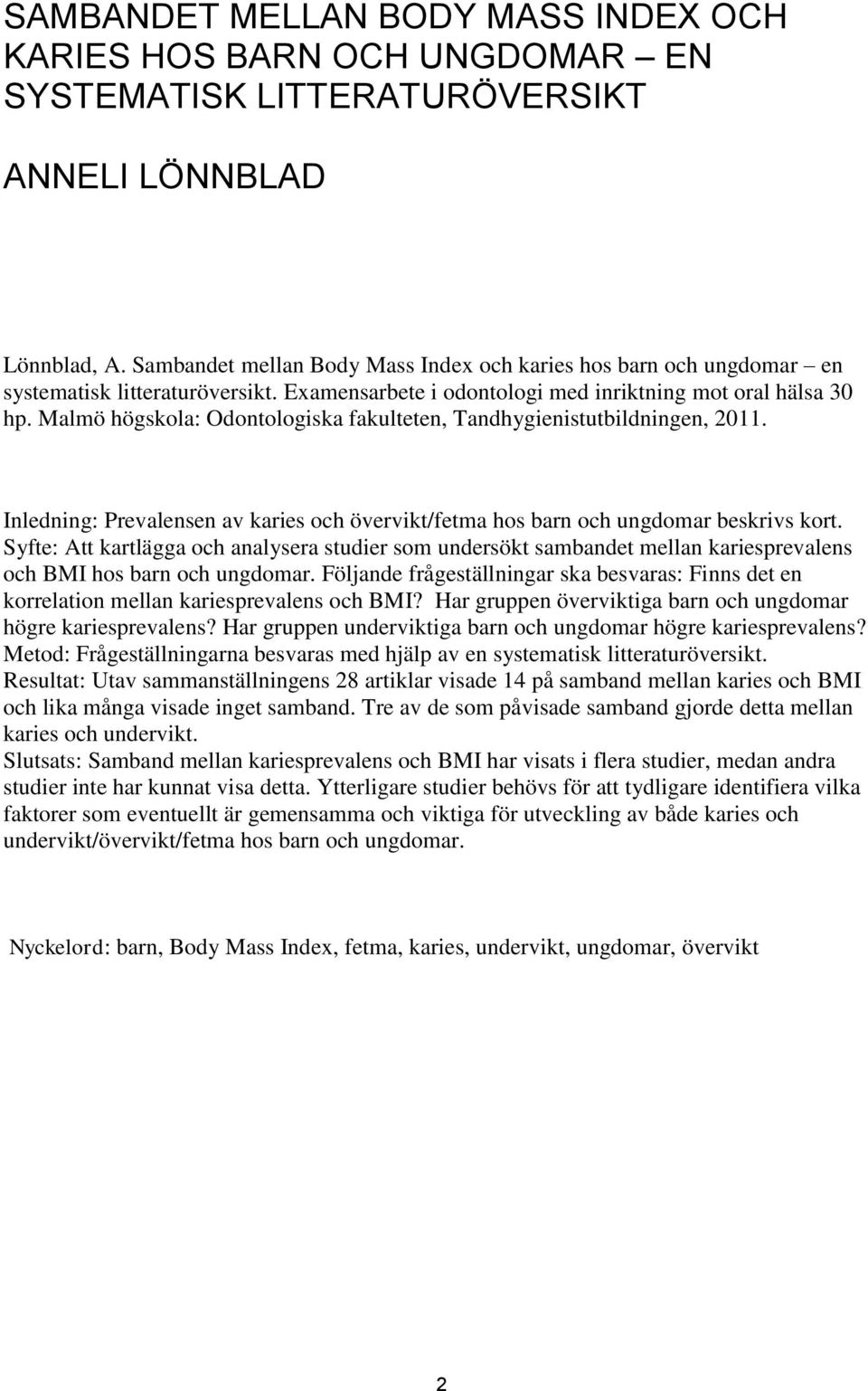 Malmö högskola: Odontologiska fakulteten, andhygienistutbildningen, 2011. Inledning: Prevalensen av karies och övervikt/fetma hos barn och ungdomar beskrivs kort.