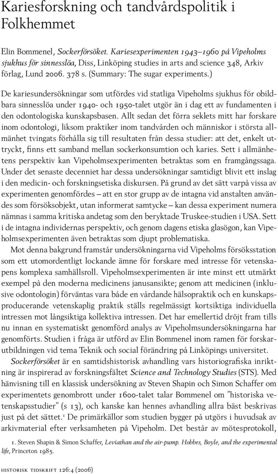 ) De kariesundersökningar som utfördes vid statliga Vipeholms sjukhus för obildbara sinnesslöa under 1940- och 1950-talet utgör än i dag ett av fundamenten i den odontologiska kunskapsbasen.