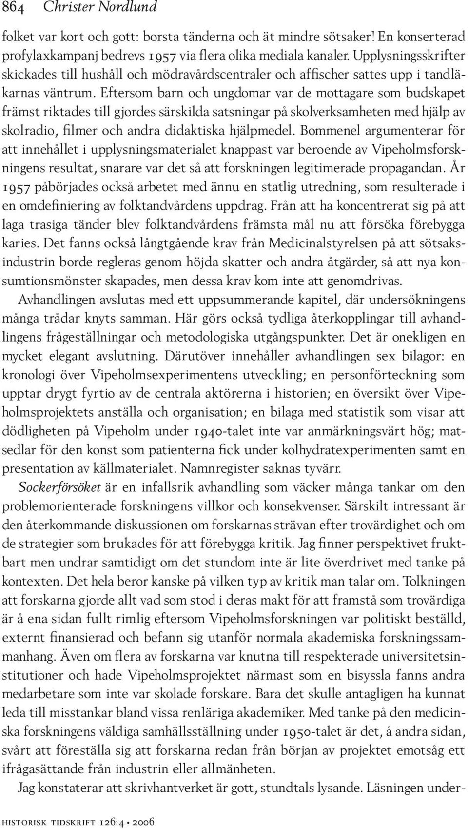 Eftersom barn och ungdomar var de mottagare som budskapet främst riktades till gjordes särskilda satsningar på skolverksamheten med hjälp av skolradio, filmer och andra didaktiska hjälpmedel.