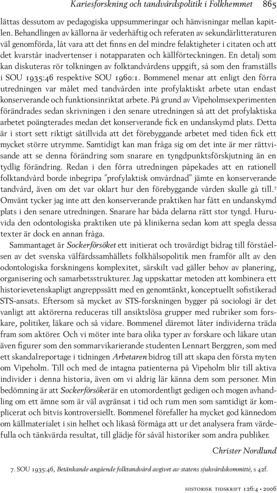 notapparaten och källförteckningen. En detalj som kan diskuteras rör tolkningen av folktandvårdens uppgift, så som den framställs i SOU 1935:46 respektive SOU 1960:1.