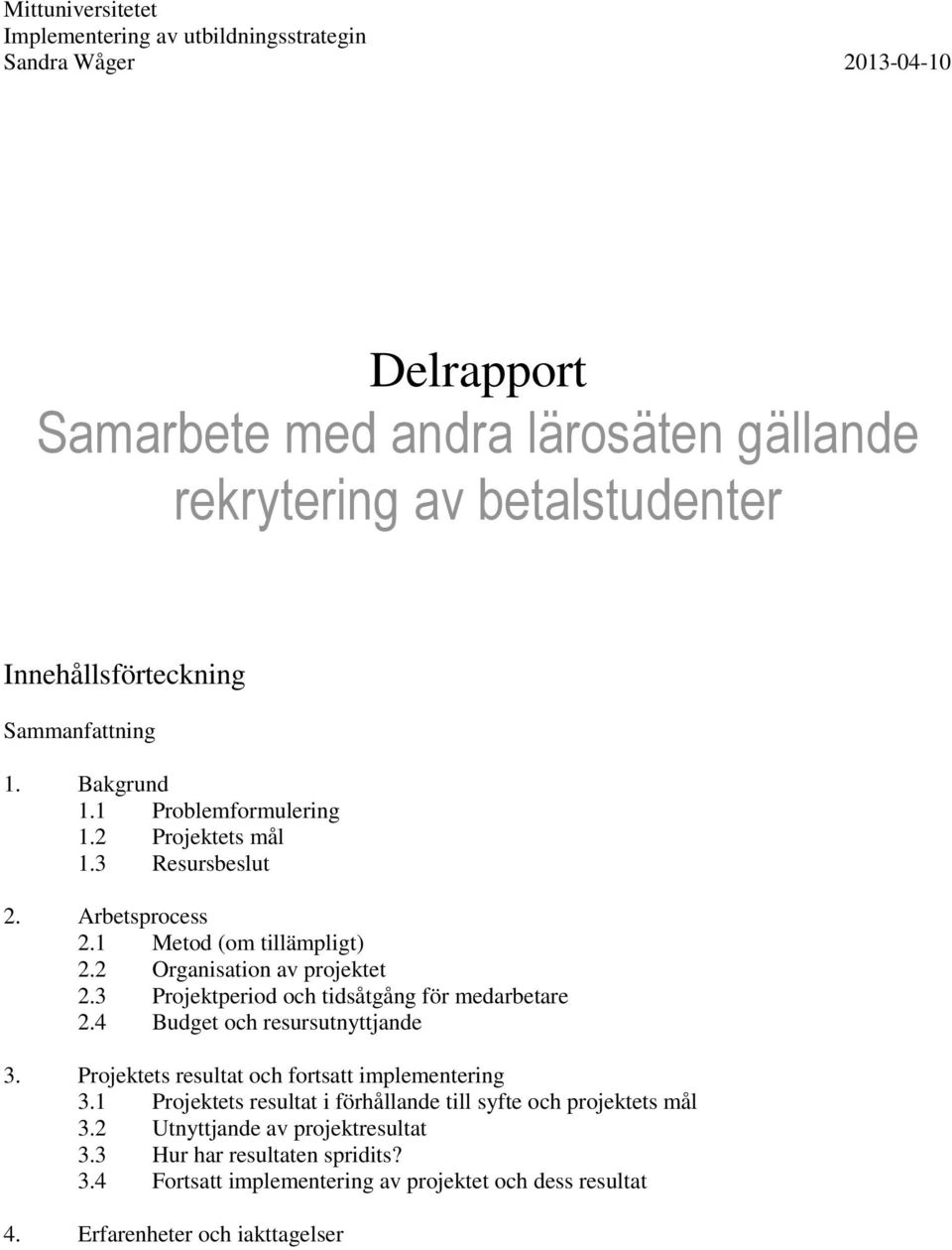 2 Organisation av projektet 2.3 Projektperiod och tidsåtgång för medarbetare 2.4 Budget och resursutnyttjande 3. Projektets resultat och fortsatt implementering 3.