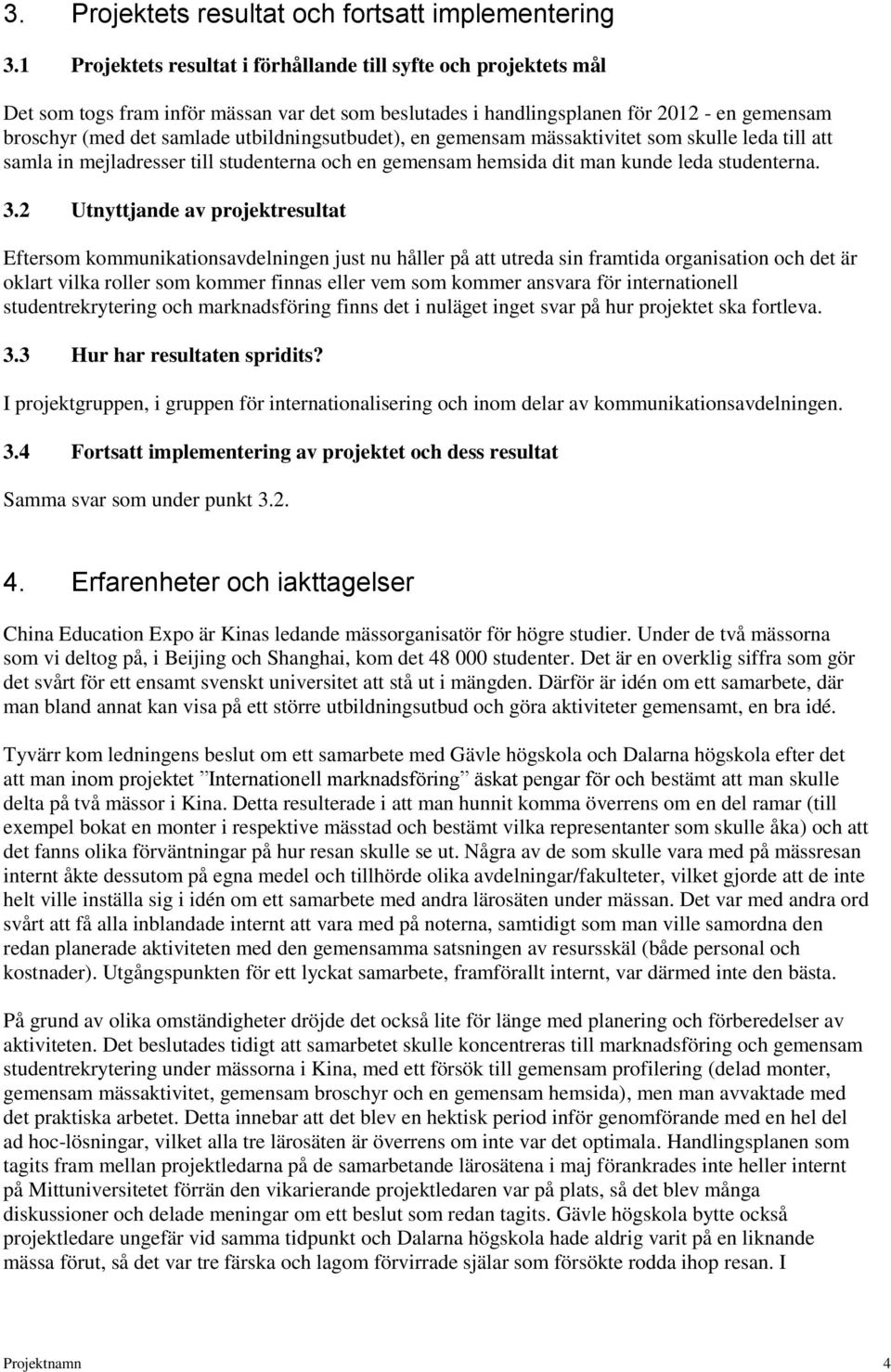 utbildningsutbudet), en gemensam mässaktivitet som skulle leda till att samla in mejladresser till studenterna och en gemensam hemsida dit man kunde leda studenterna. 3.