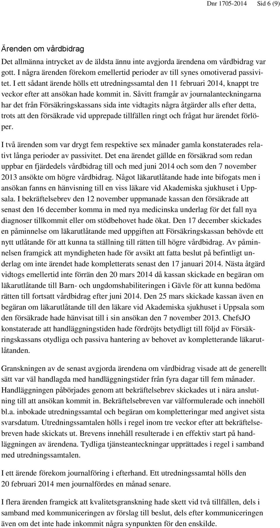 I ett sådant ärende hölls ett utredningssamtal den 11 februari 2014, knappt tre veckor efter att ansökan hade kommit in.