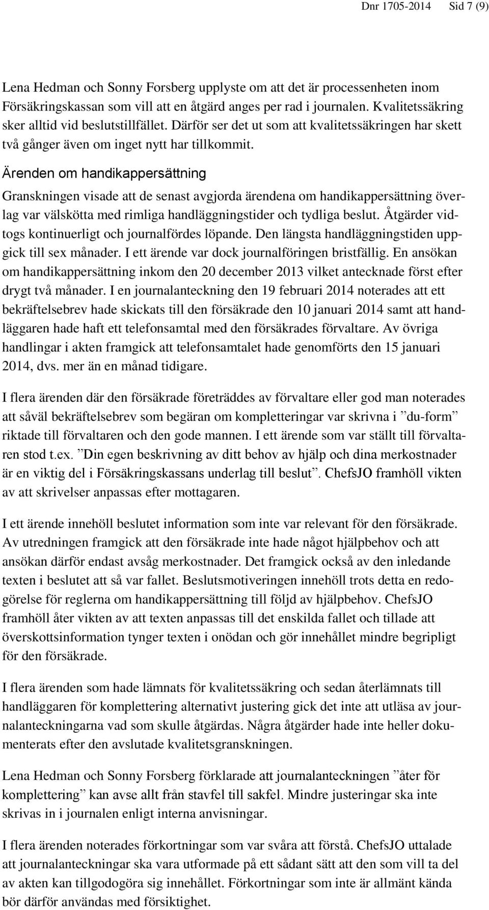 Ärenden om handikappersättning Granskningen visade att de senast avgjorda ärendena om handikappersättning överlag var välskötta med rimliga handläggningstider och tydliga beslut.