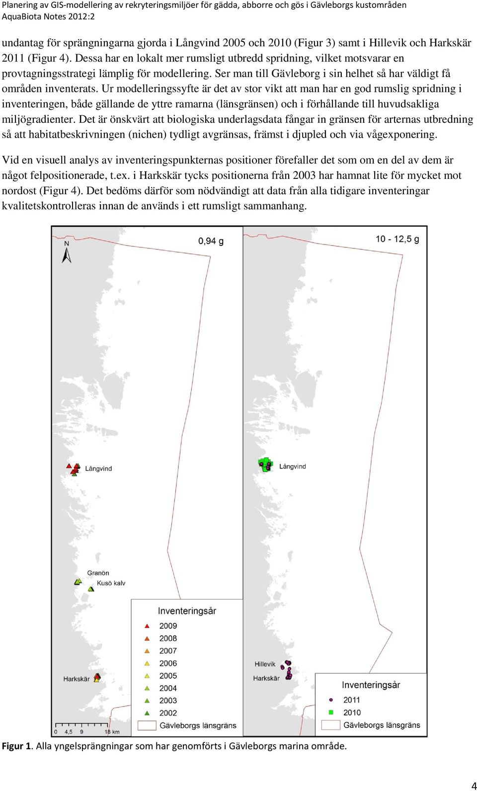 Ur modelleringssyfte är det av stor vikt att man har en god rumslig spridning i inventeringen, både gällande de yttre ramarna (länsgränsen) och i förhållande till huvudsakliga miljögradienter.