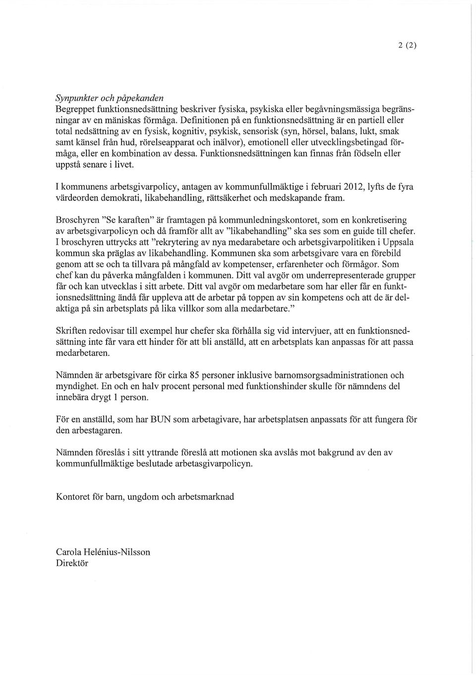 inälvor), emotionell eller utvecklingsbetingad förmåga, eller en kombination av dessa. Funktionsnedsättningen kan finnas från födseln eller uppstå senare i livet.