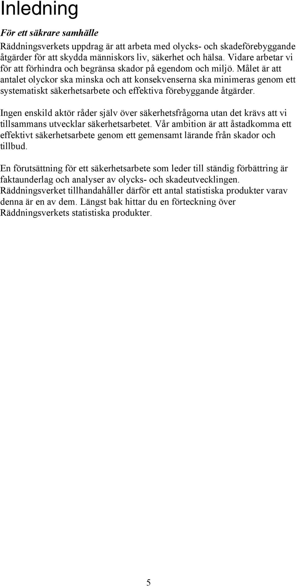 Målet är att antalet olyckor ska minska och att konsekvenserna ska minimeras genom ett systematiskt säkerhetsarbete och effektiva förebyggande åtgärder.