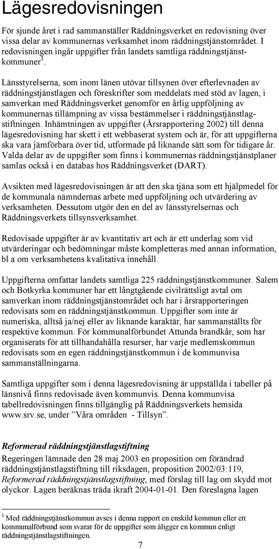 Länsstyrelserna, som inom länen utövar tillsynen över efterlevnaden av räddningstjänstlagen och föreskrifter som meddelats med stöd av lagen, i samverkan med Räddningsverket genomför en årlig