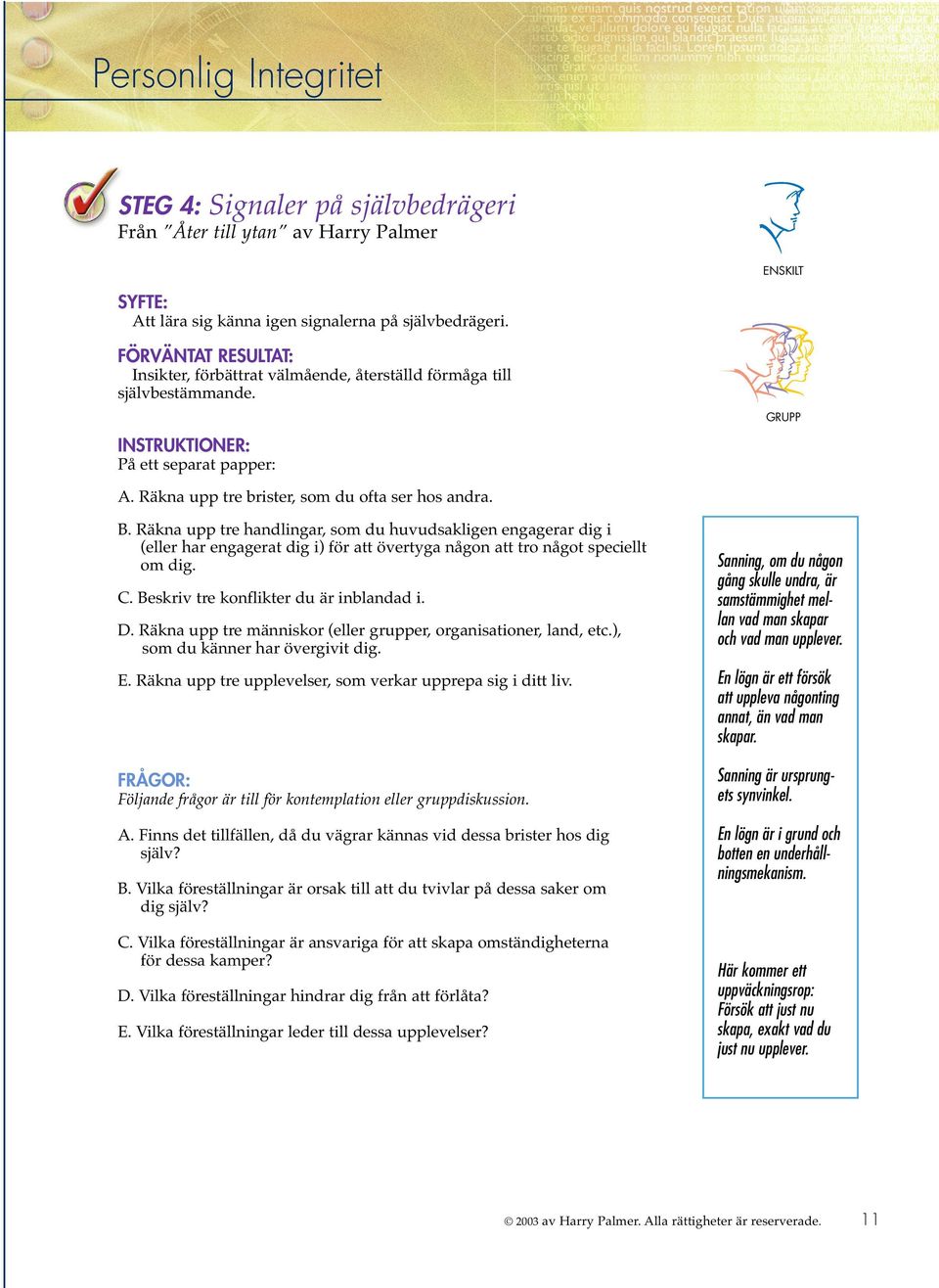 Räkna upp tre handlingar, som du huvudsakligen engagerar dig i (eller har engagerat dig i) för att övertyga någon att tro något speciellt om dig. C. Beskriv tre konflikter du är inblandad i. D.