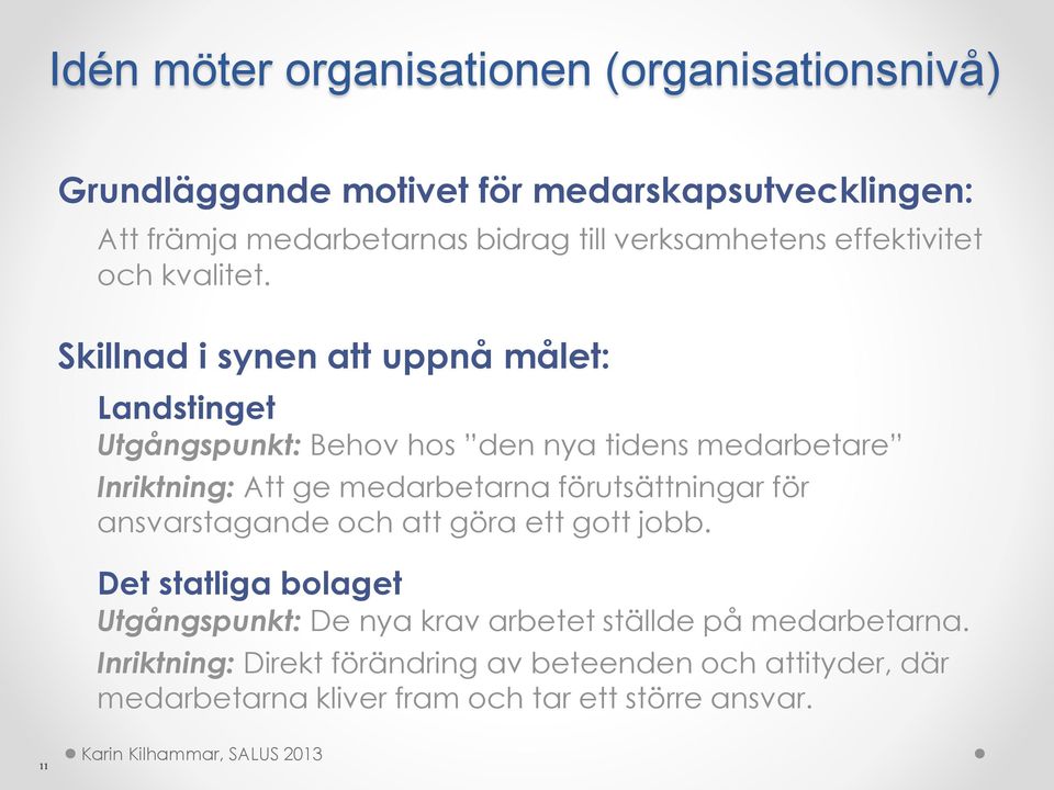 Skillnad i synen att uppnå målet: Landstinget Utgångspunkt: Behov hos den nya tidens medarbetare Inriktning: Att ge medarbetarna