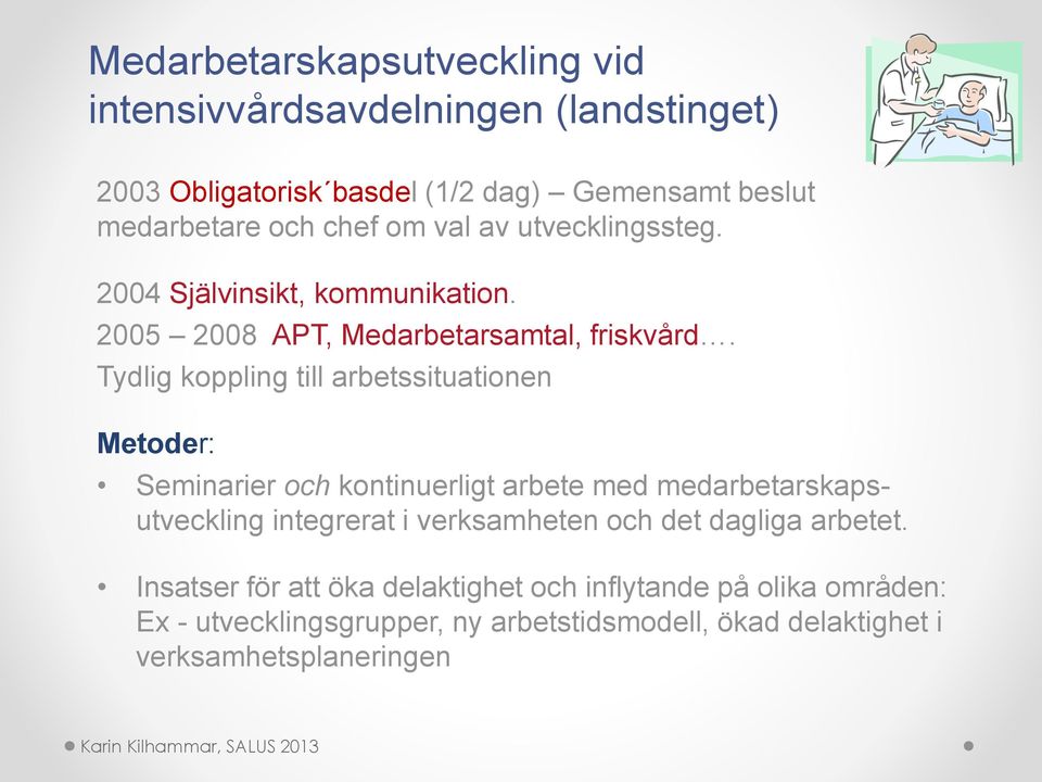 Tydlig koppling till arbetssituationen Metoder: Seminarier och kontinuerligt arbete med medarbetarskapsutveckling integrerat i verksamheten