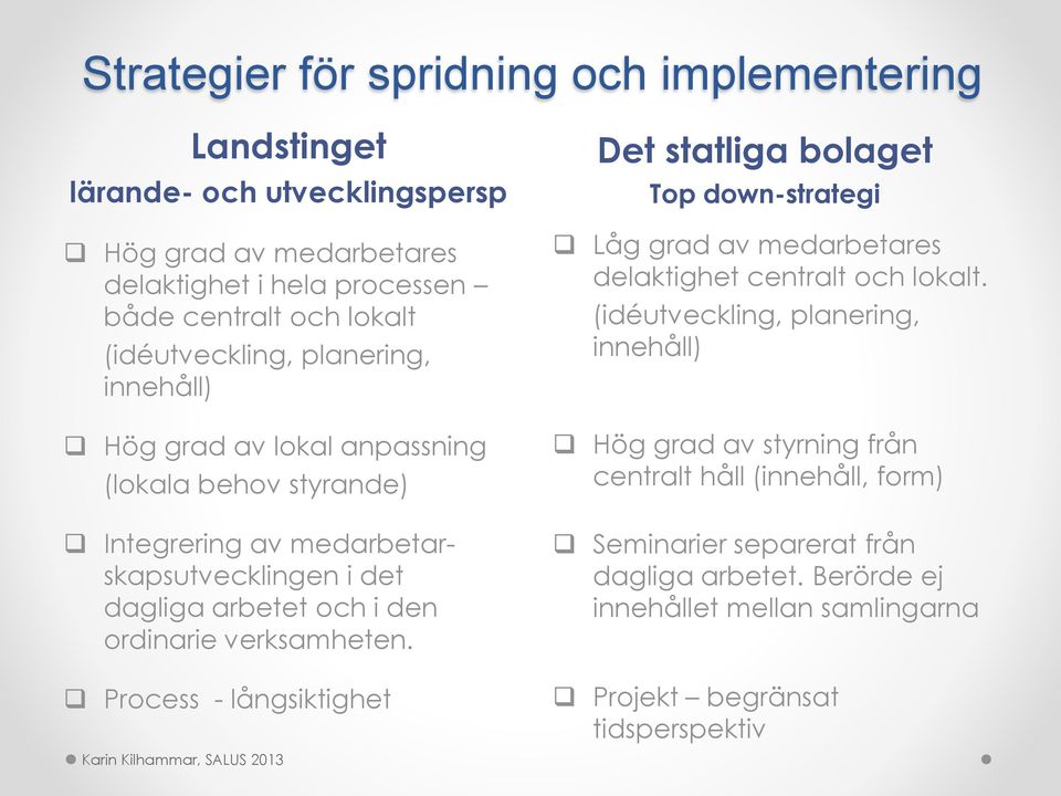 ordinarie verksamheten. Process - långsiktighet Det statliga bolaget Top down-strategi Låg grad av medarbetares delaktighet centralt och lokalt.