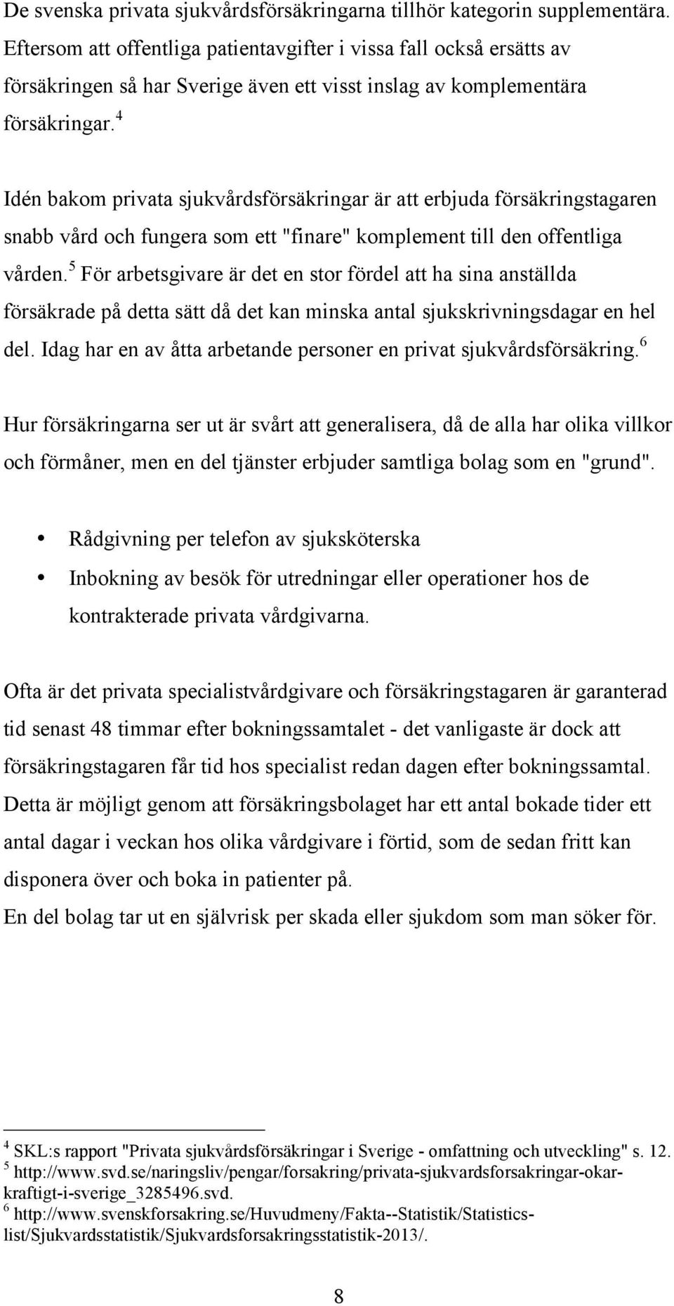 4 Idén bakom privata sjukvårdsförsäkringar är att erbjuda försäkringstagaren snabb vård och fungera som ett "finare" komplement till den offentliga vården.