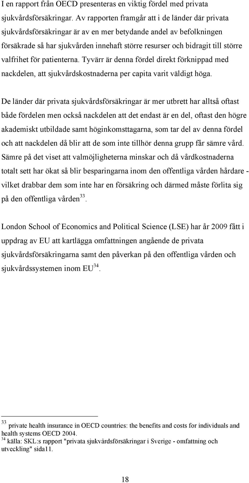 valfrihet för patienterna. Tyvärr är denna fördel direkt förknippad med nackdelen, att sjukvårdskostnaderna per capita varit väldigt höga.