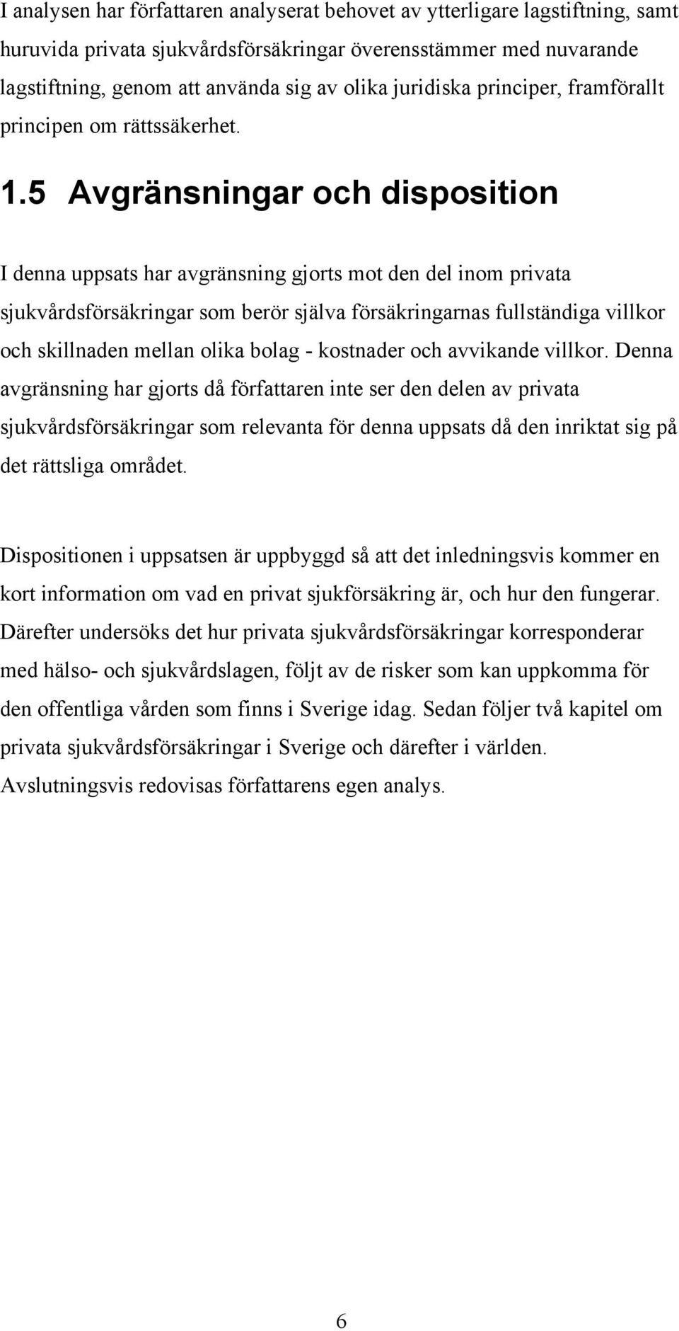 5 Avgränsningar och disposition I denna uppsats har avgränsning gjorts mot den del inom privata sjukvårdsförsäkringar som berör själva försäkringarnas fullständiga villkor och skillnaden mellan olika