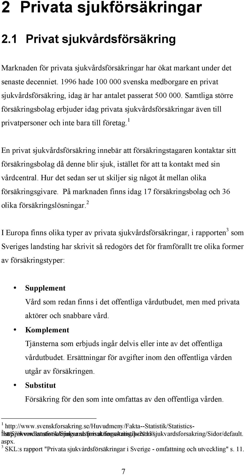 Samtliga större försäkringsbolag erbjuder idag privata sjukvårdsförsäkringar även till privatpersoner och inte bara till företag.