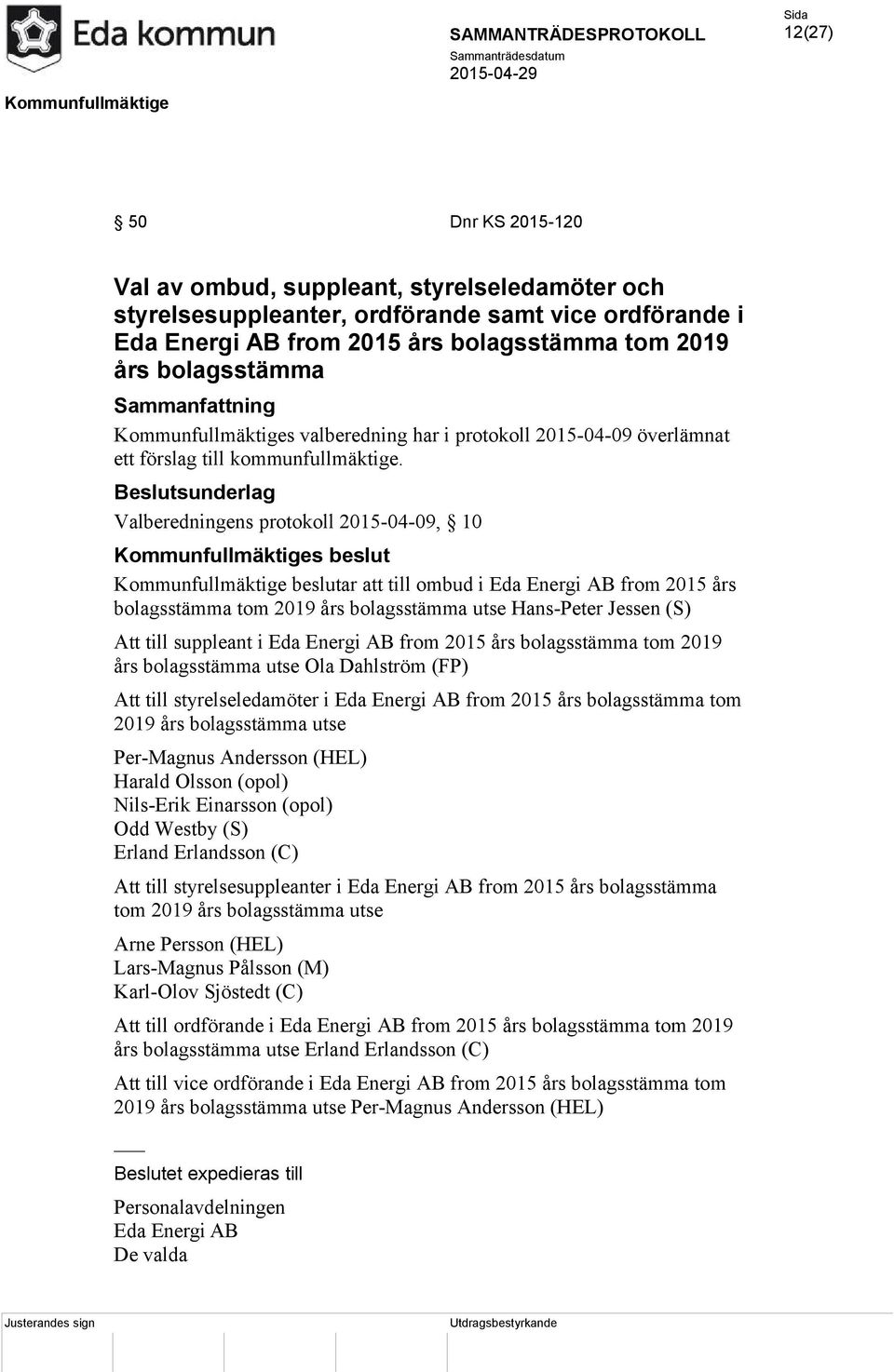 Valberedningens protokoll 2015-04-09, 10 Kommunfullmäktige beslutar att till ombud i Eda Energi AB from 2015 års bolagsstämma tom 2019 års bolagsstämma utse Hans-Peter Jessen (S) Att till suppleant i