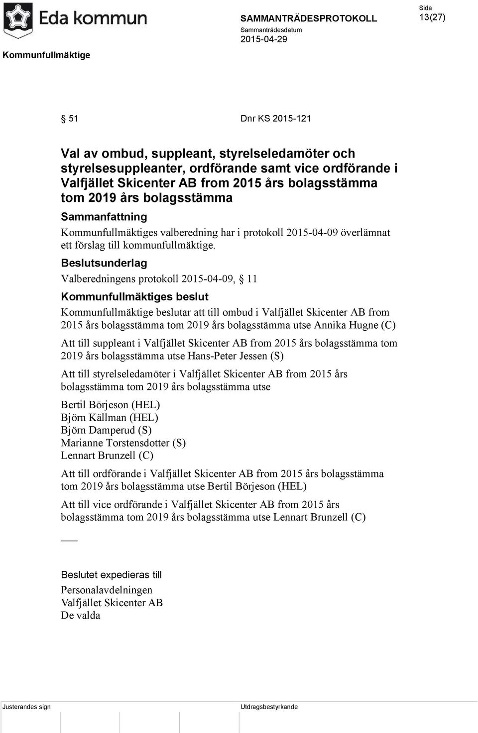 Valberedningens protokoll 2015-04-09, 11 Kommunfullmäktige beslutar att till ombud i Valfjället Skicenter AB from 2015 års bolagsstämma tom 2019 års bolagsstämma utse Annika Hugne (C) Att till