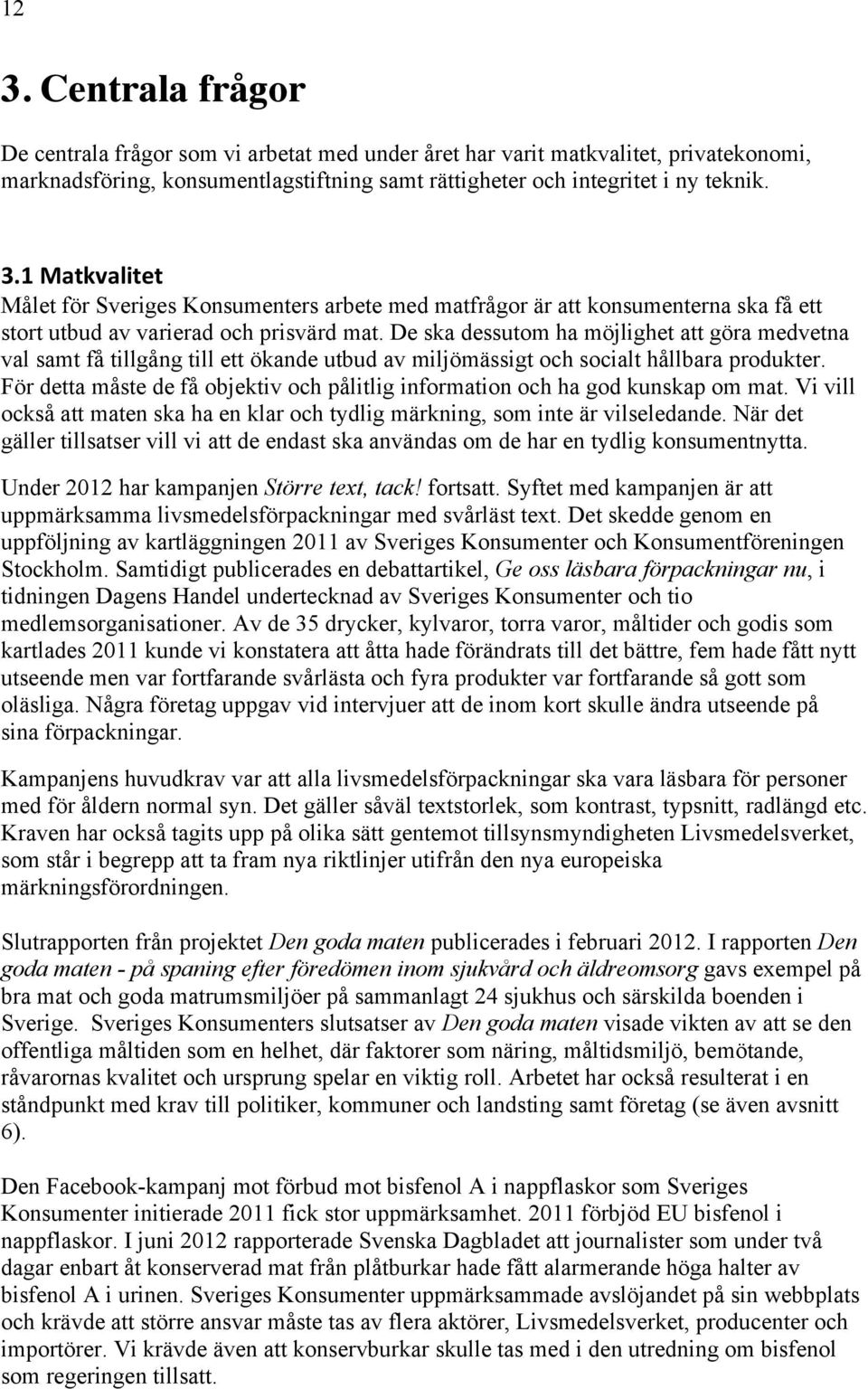 För detta måste de få objektiv och pålitlig information och ha god kunskap om mat. Vi vill också att maten ska ha en klar och tydlig märkning, som inte är vilseledande.