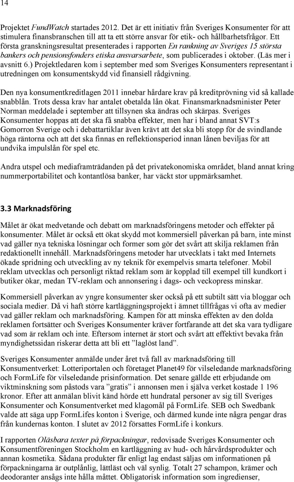 ) Projektledaren kom i september med som Sveriges Konsumenters representant i utredningen om konsumentskydd vid finansiell rådgivning.