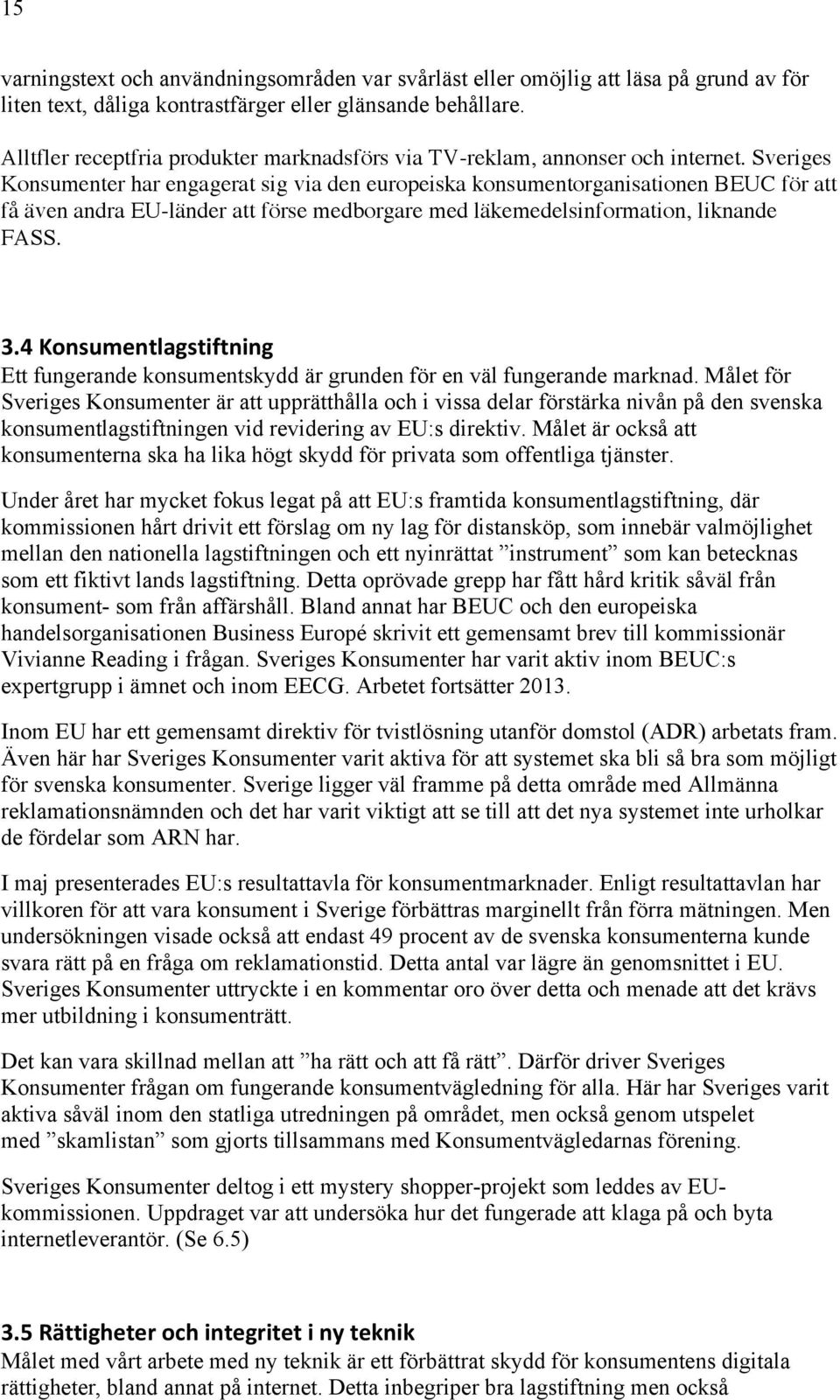 Sveriges Konsumenter har engagerat sig via den europeiska konsumentorganisationen BEUC för att få även andra EU-länder att förse medborgare med läkemedelsinformation, liknande FASS. 3.