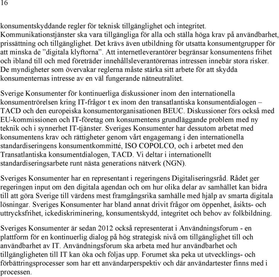 Att internetleverantörer begränsar konsumentens frihet och ibland till och med företräder innehållsleverantörernas intressen innebär stora risker.