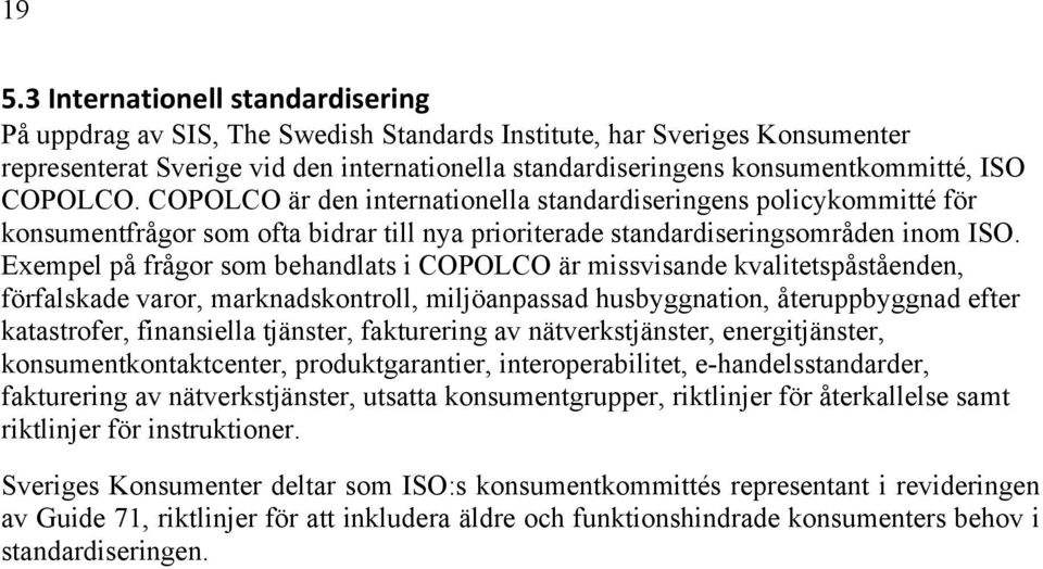 Exempel på frågor som behandlats i COPOLCO är missvisande kvalitetspåståenden, förfalskade varor, marknadskontroll, miljöanpassad husbyggnation, återuppbyggnad efter katastrofer, finansiella