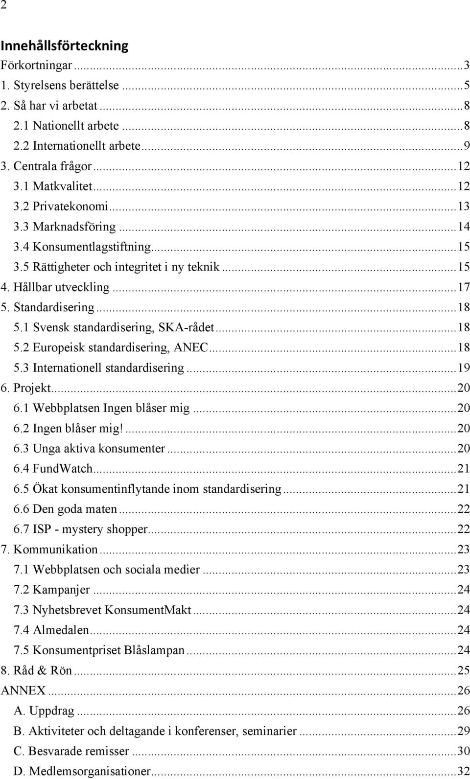 1 Svensk standardisering, SKA-rådet... 18 5.2 Europeisk standardisering, ANEC... 18 5.3 Internationell standardisering... 19 6. Projekt... 20 6.1 Webbplatsen Ingen blåser mig... 20 6.2 Ingen blåser mig!