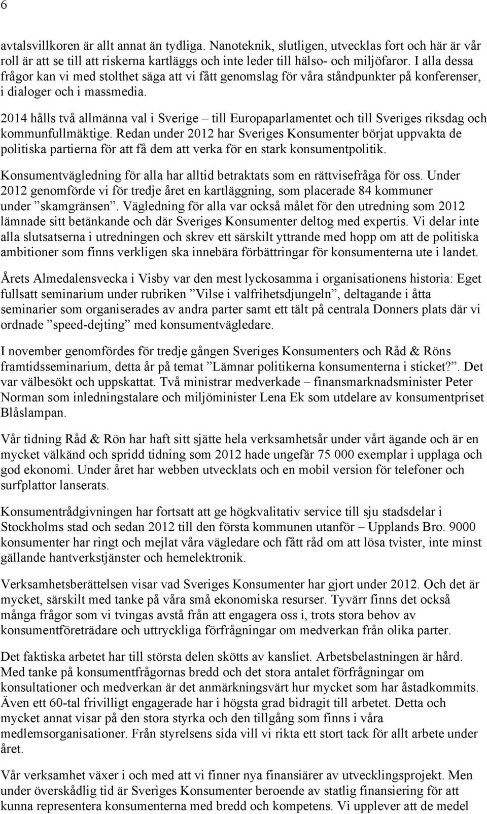 2014 hålls två allmänna val i Sverige till Europaparlamentet och till Sveriges riksdag och kommunfullmäktige.