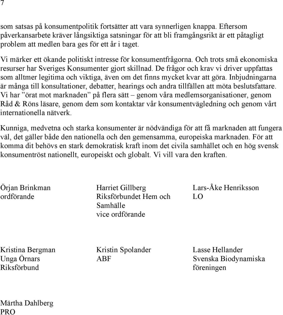 Vi märker ett ökande politiskt intresse för konsumentfrågorna. Och trots små ekonomiska resurser har Sveriges Konsumenter gjort skillnad.