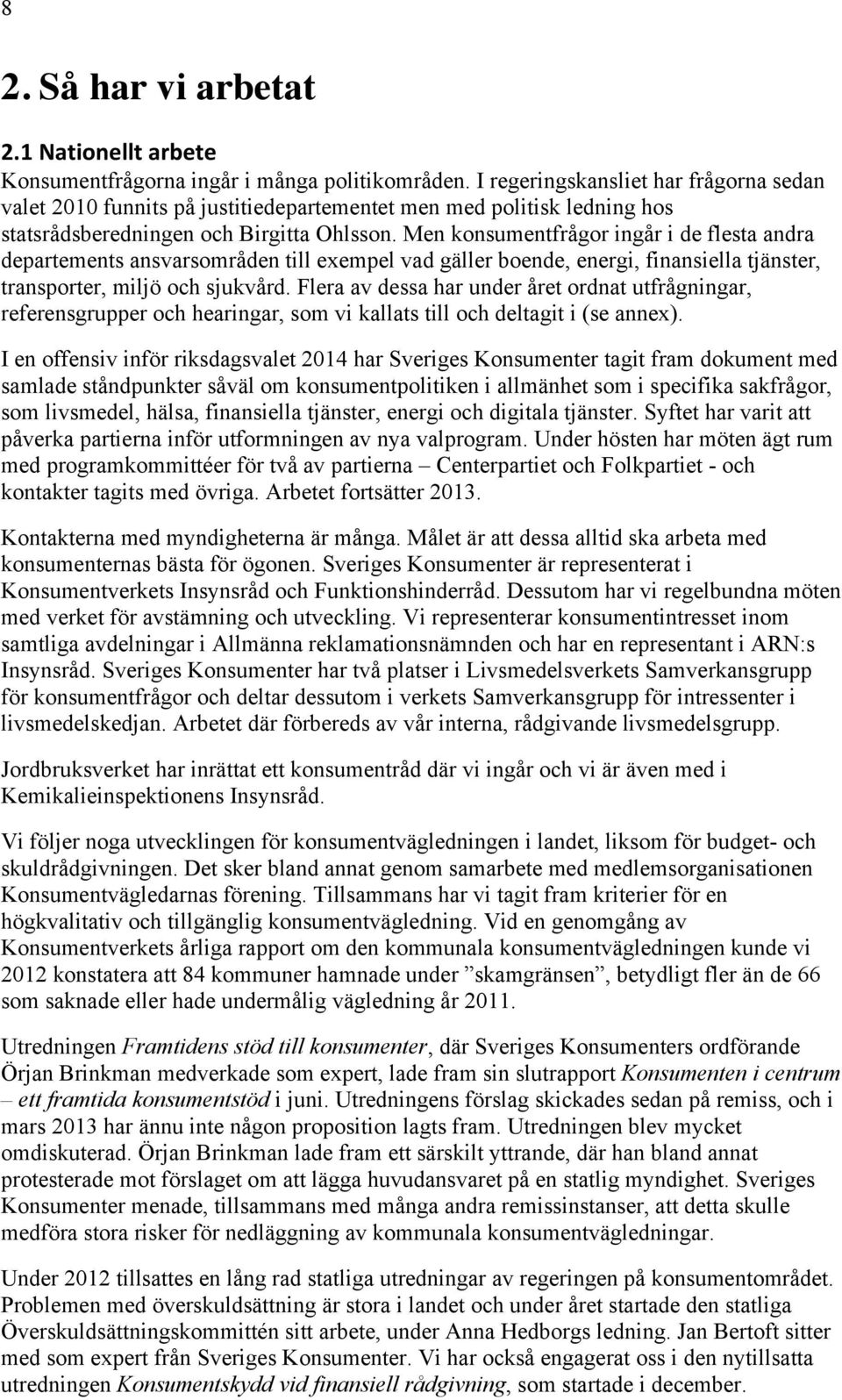 Men konsumentfrågor ingår i de flesta andra departements ansvarsområden till exempel vad gäller boende, energi, finansiella tjänster, transporter, miljö och sjukvård.