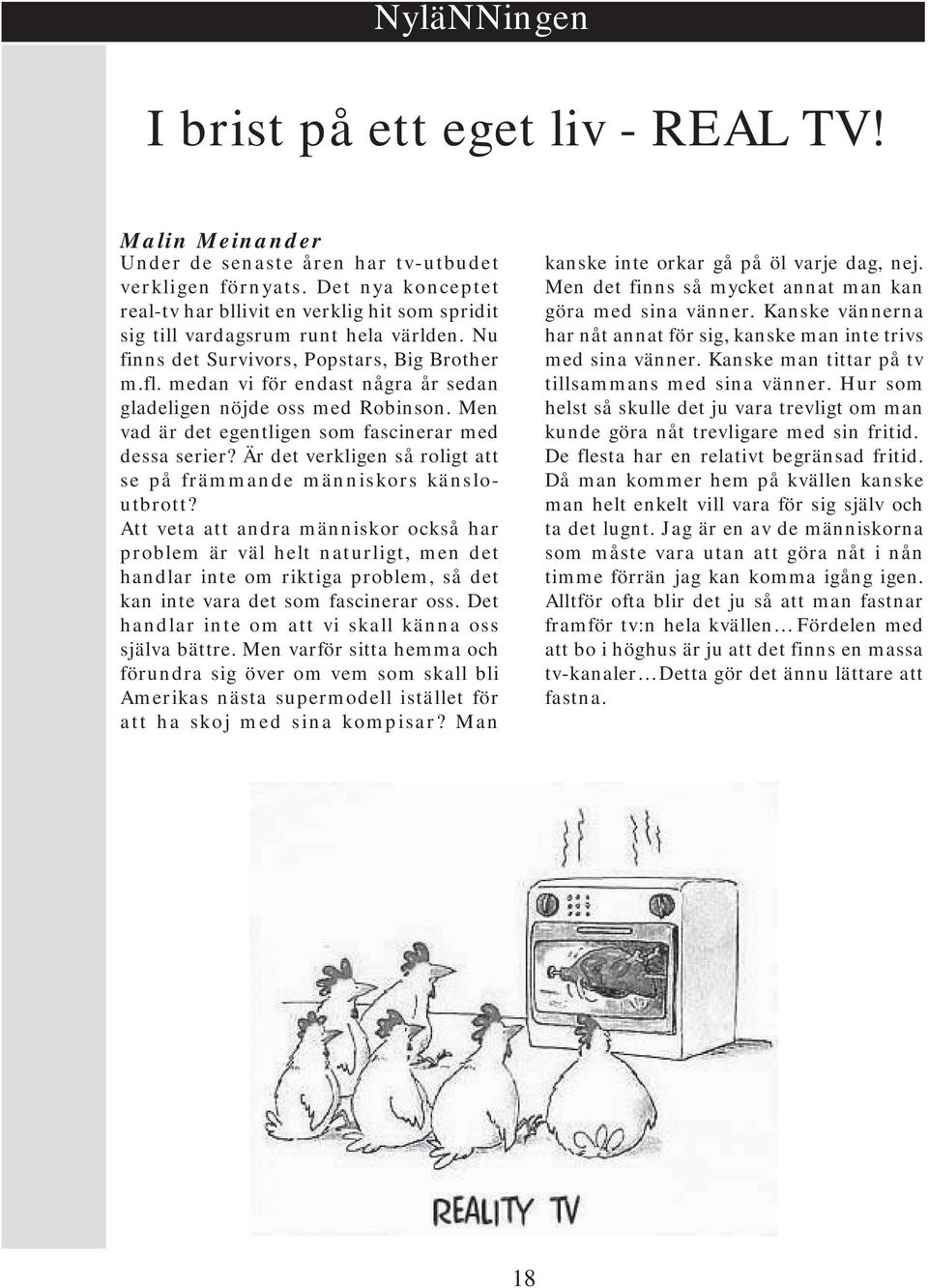 medan vi för endast några år sedan gladeligen nöjde oss med Robinson. Men vad är det egentligen som fascinerar med dessa serier?