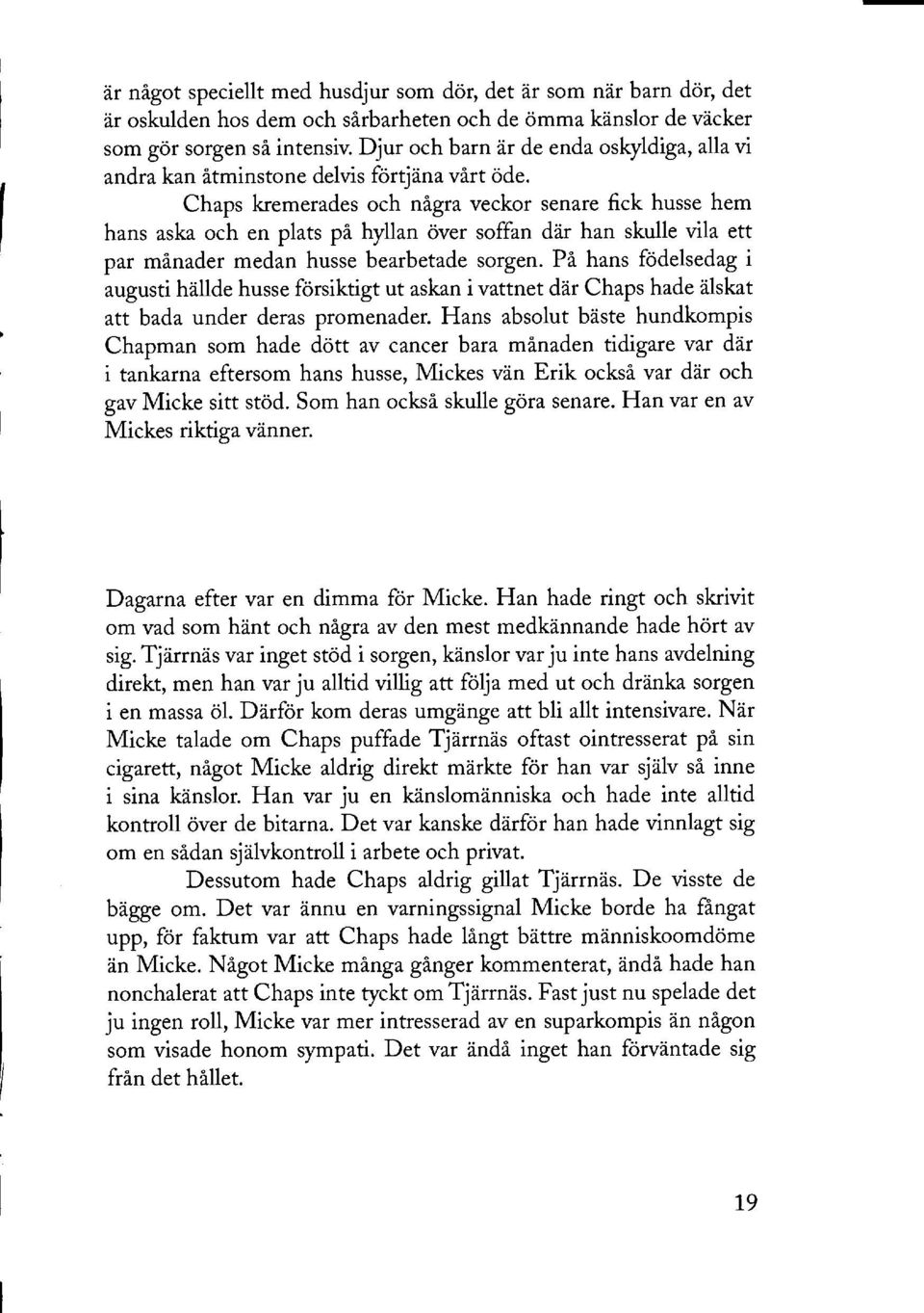 Chaps kremerades och några veckor senare fick husse hem hans aska och en plats på hyllan över soffan där han skulle vila ett par mänader medan husse bearbetade sorgen.