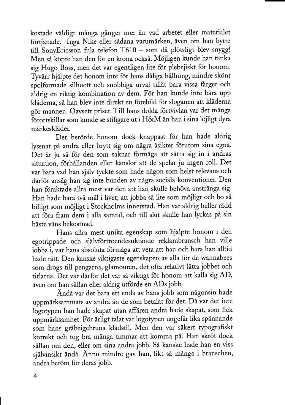 Tyvarr hjalpte det honom inte för hans dåliga hållning, mindre skont spolformade silhuett och snobbiga urval tillat bara vissa färger och aldrig en riktig kombination av dem.