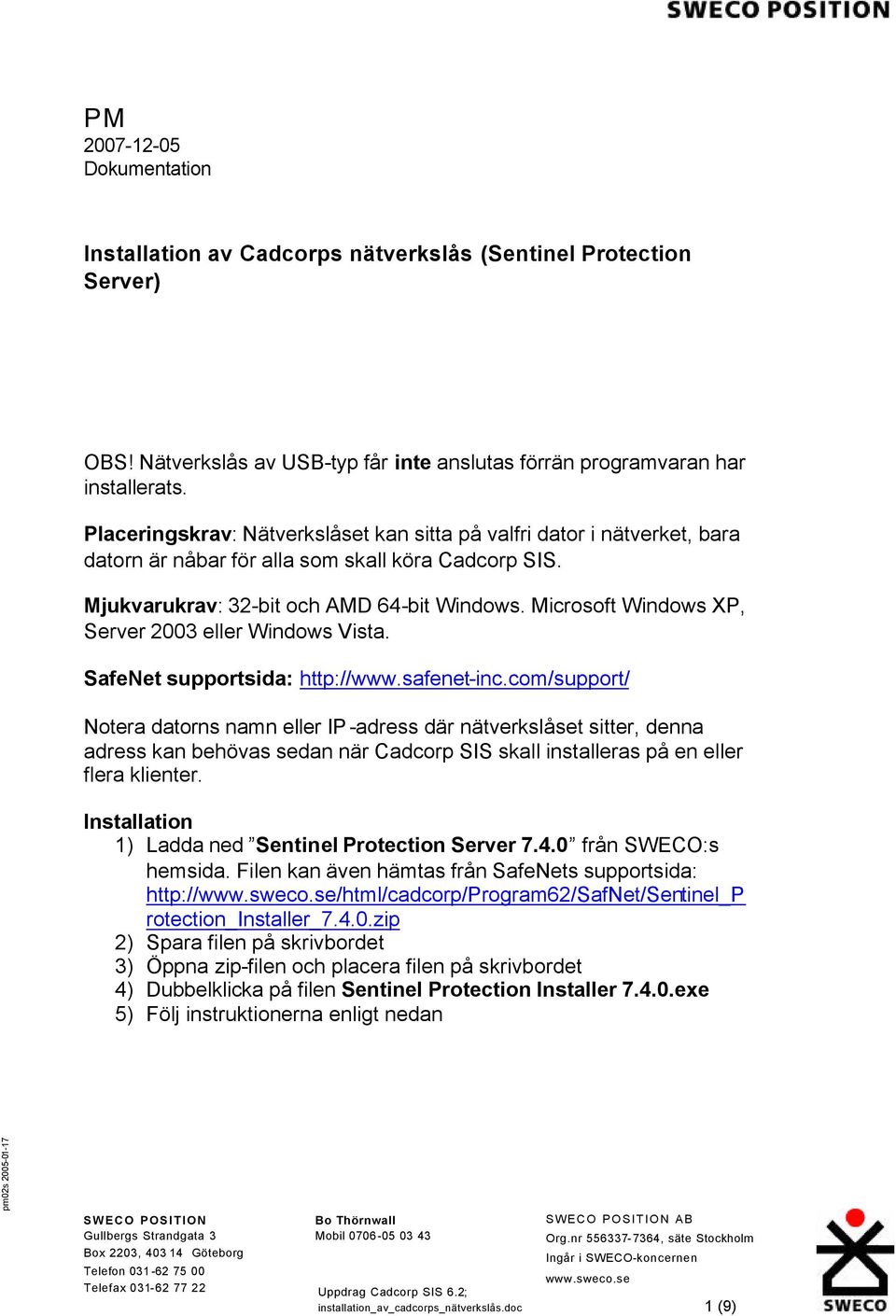 Microsoft Windows XP, Server 2003 eller Windows Vista. SafeNet supportsida: http://www.safenet-inc.