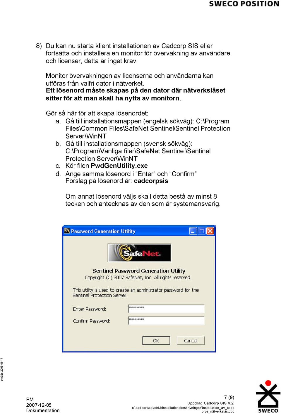 Gör så här för att skapa lösenordet: a. Gå till installationsmappen (engelsk sökväg): C:\Program Files\Common Files\SafeNet Sentinel\Sentinel Protection Server\WinNT b.