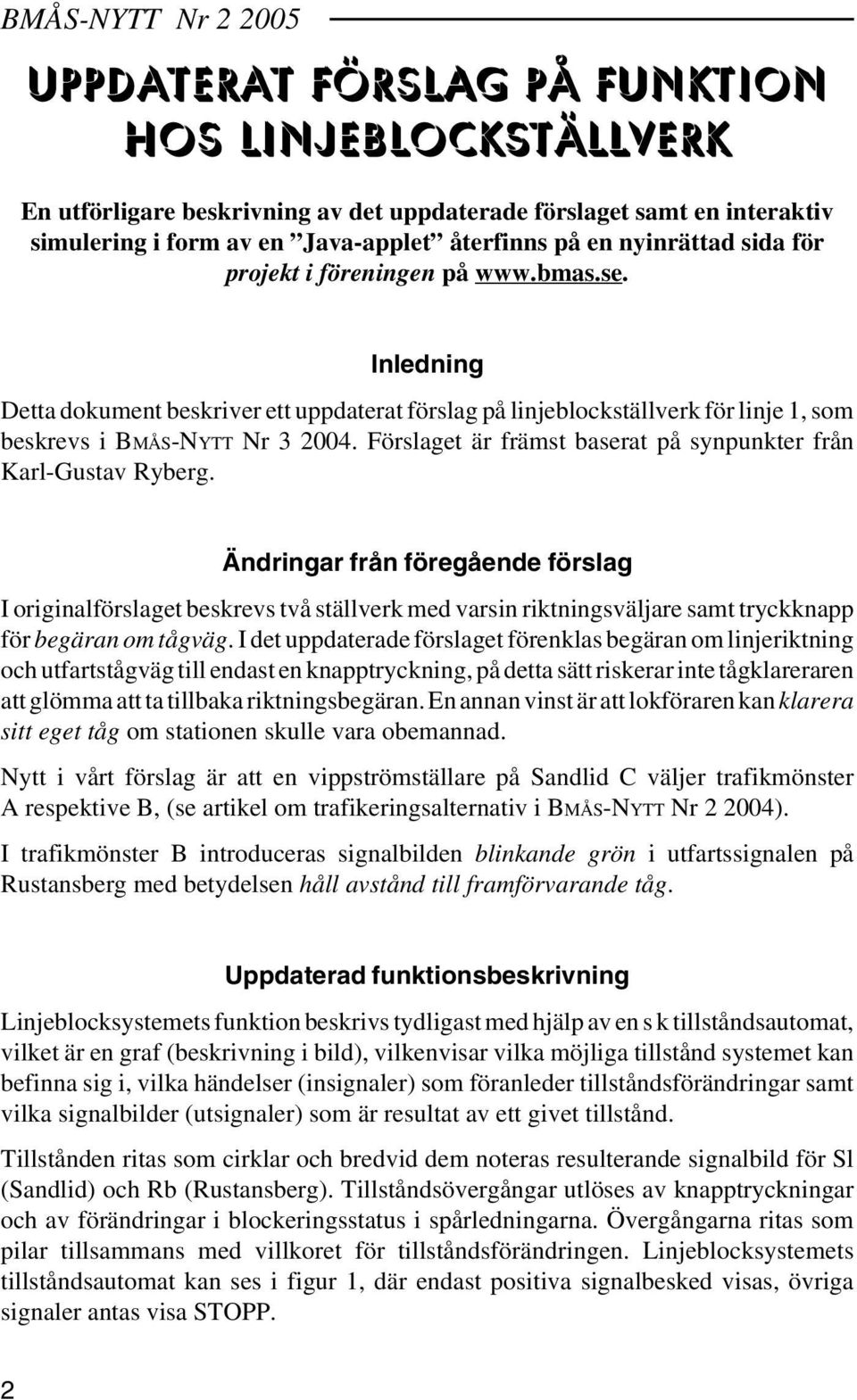 Förslaget är främst baserat på synpunkter från Karl-Gustav Ryberg.