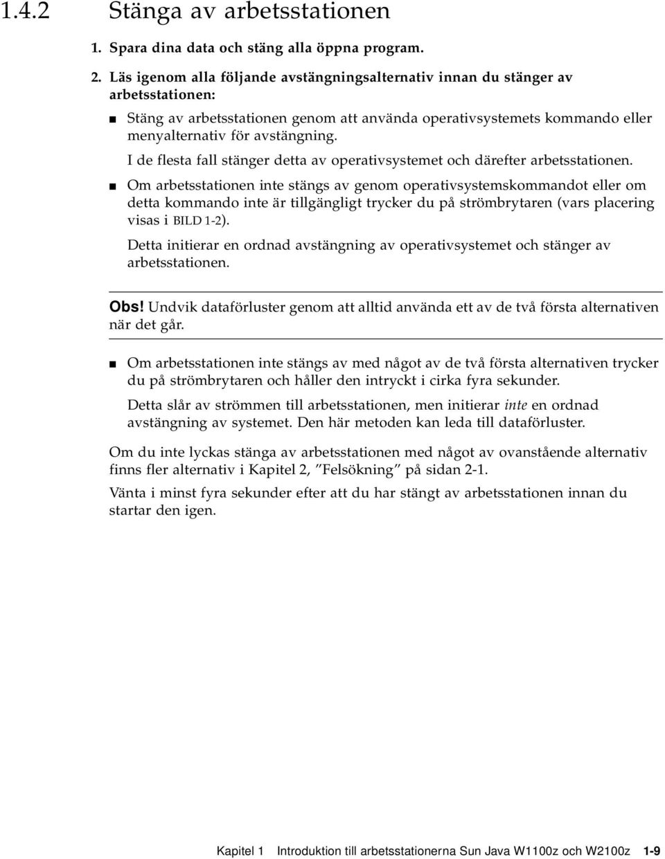 I de flesta fall stänger detta av operativsystemet och därefter arbetsstationen.