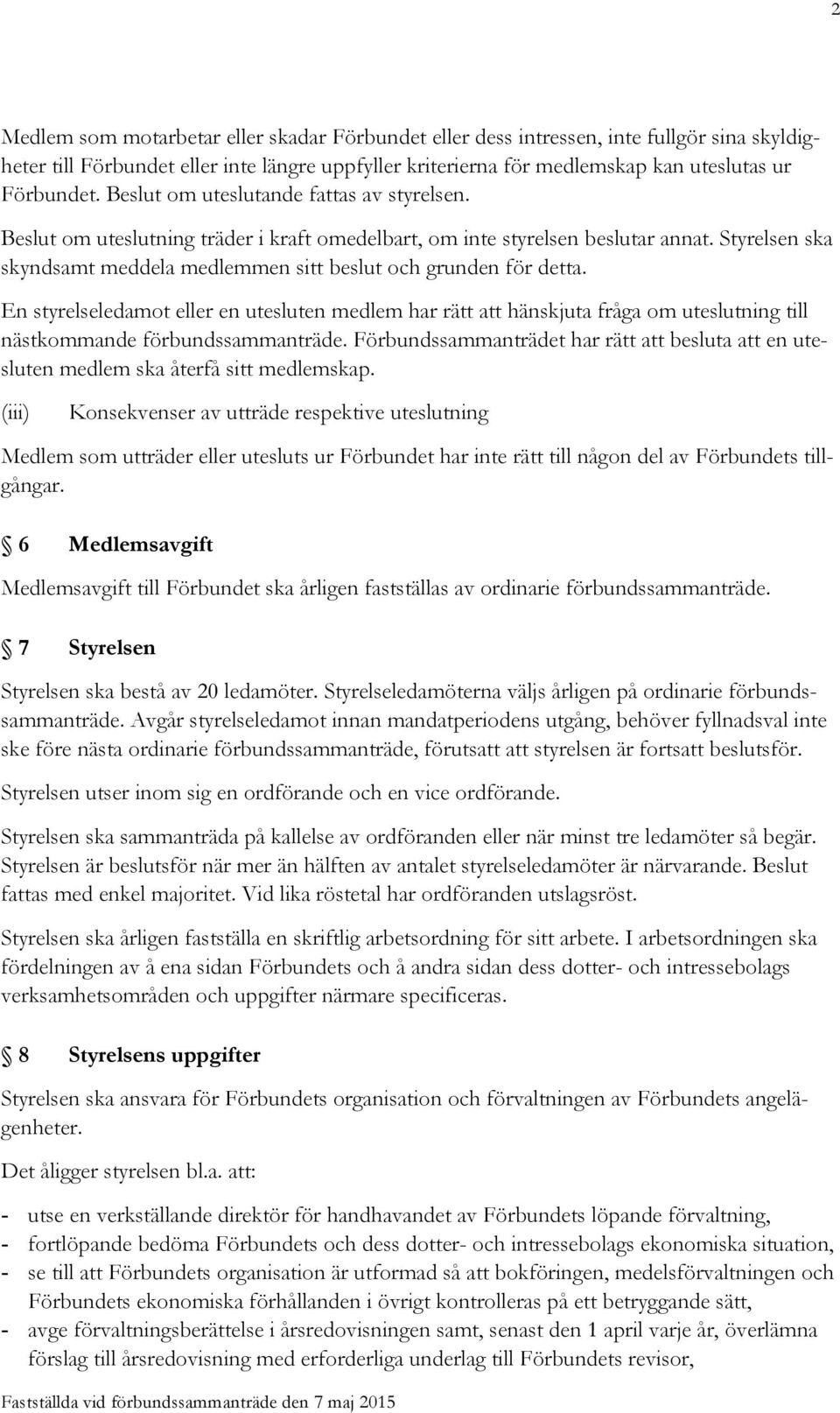 Styrelsen ska skyndsamt meddela medlemmen sitt beslut och grunden för detta.